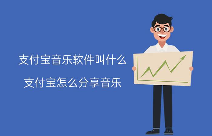 支付宝音乐软件叫什么 支付宝怎么分享音乐？